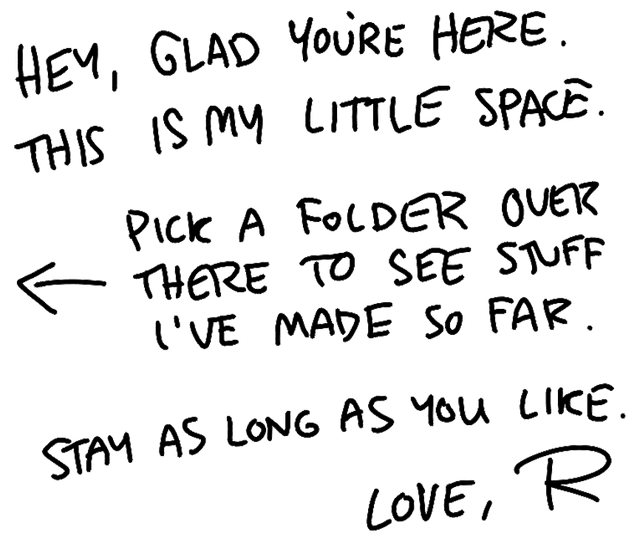 Hand-written note: hey, glad you're here. This is my little space. Pick a folder over there to see what I've made. Stay as long as you like. Love, R.